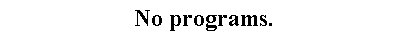 Text Box: No programs.  