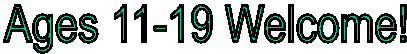 Ages 11-19 Welcome!