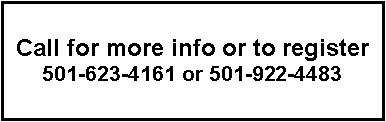 Text Box: Call for more info or to register 501-623-4161 or 501-922-4483